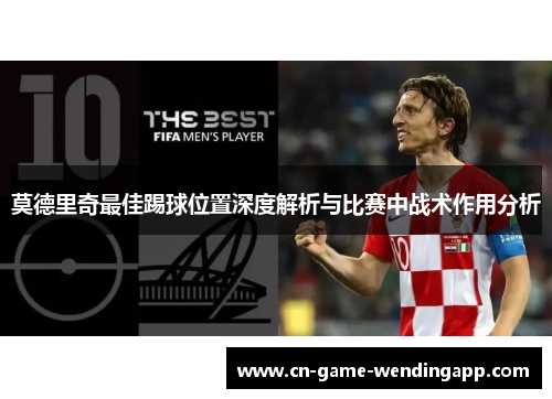 莫德里奇最佳踢球位置深度解析与比赛中战术作用分析