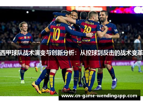 西甲球队战术演变与创新分析：从控球到反击的战术变革