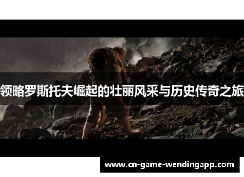 领略罗斯托夫崛起的壮丽风采与历史传奇之旅 领略罗斯托夫崛起的壮丽风采与历史传奇之旅