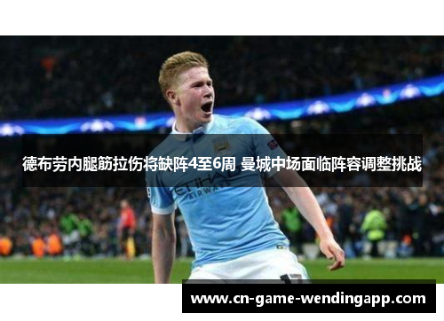 德布劳内腿筋拉伤将缺阵4至6周 曼城中场面临阵容调整挑战